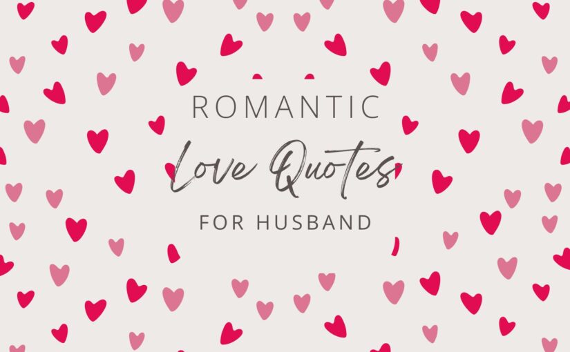 Romantic Love Quotes for Husband: 100+ Heartfelt Words He Will Never Forget