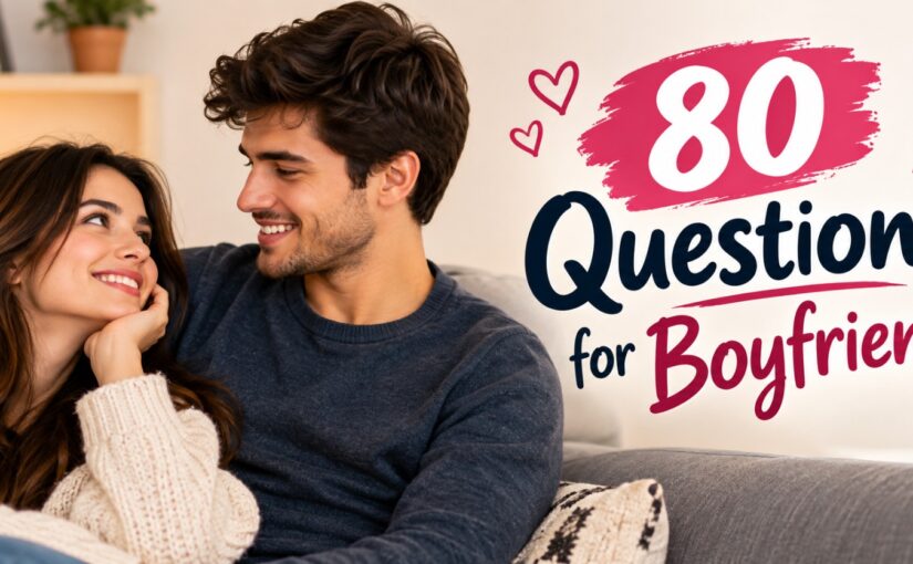 80 Questions for Boyfriend to Deepen Your Connection