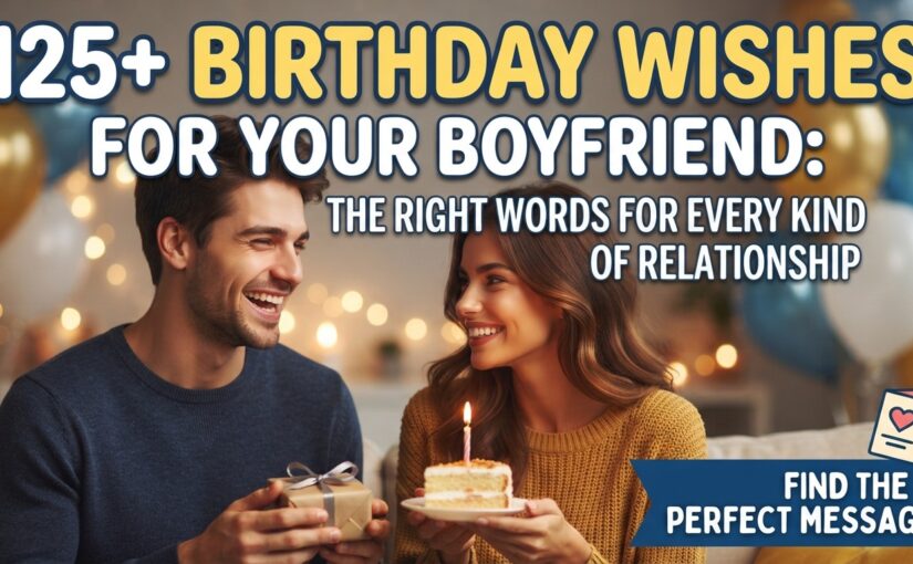 Birthday Wishes for Boyfriend, Organized by Relationship and Tone